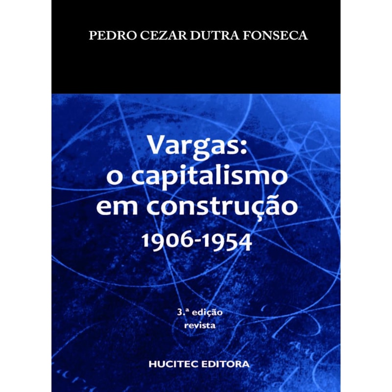VARGAS: O CAPITALISMO EM CONSTRUÇÃO (1906-1954)