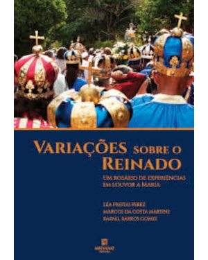 VARIAÇÕES SOBRE O REINADO - UM ROSÁRIO DE EXPERIÊNCIAS EM LOUVOR A MARIA