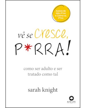 Vê se cresce, p*rra!: como ser adulto e ser tratado como tal