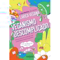 VEGANISMO DESCOMPLICADO: MANUAL PARA UM MODO DE VIVER SUSTENTÁVEL, BARATO E SAUDÁVEL