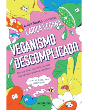 VEGANISMO DESCOMPLICADO: MANUAL PARA UM MODO DE VIVER SUSTENTÁVEL, BARATO E SAUDÁVEL