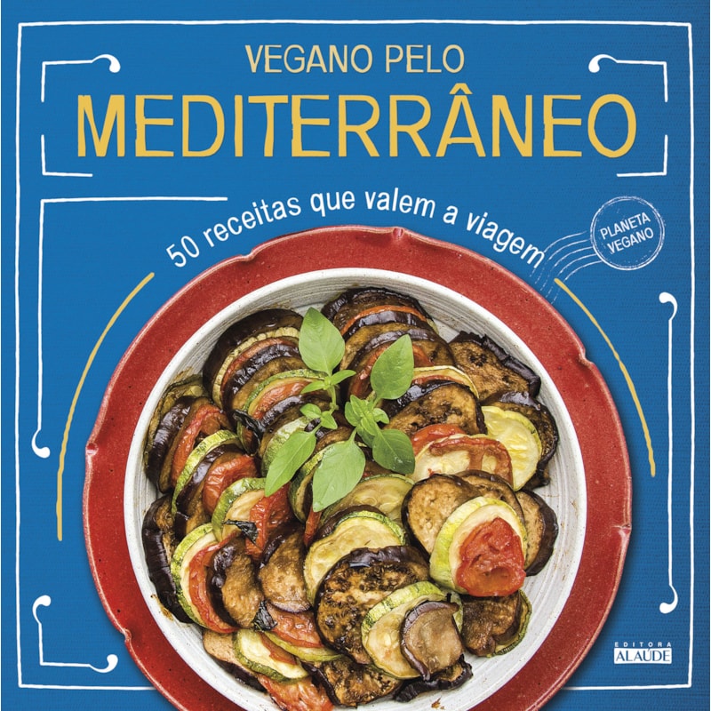 Vegano pelo mediterrâneo: 50 receitas que valem a viagem
