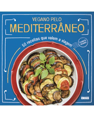 Vegano pelo mediterrâneo: 50 receitas que valem a viagem