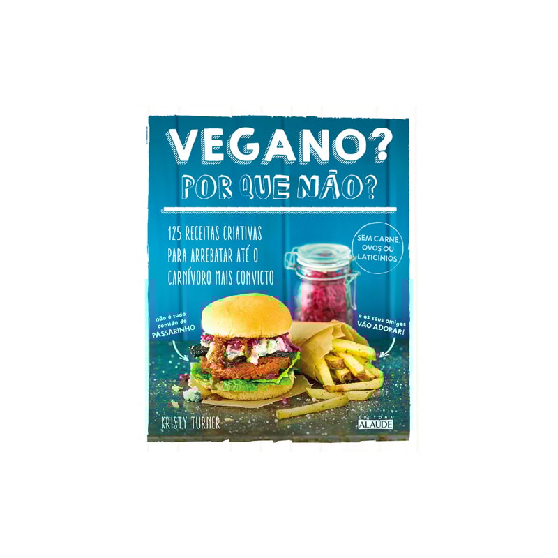 Vegano? por que não?: 125 receitas criativas para arrebatar até o carnívoro mais convicto