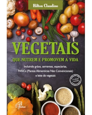 Vegetais que nutrem e promovem a vida: incluindo grãos, sementes, especiarias, pancs e leite de vegetais