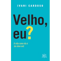 VELHO, EU?: A VIDA COMO ELA É, OU DEVERIA SER