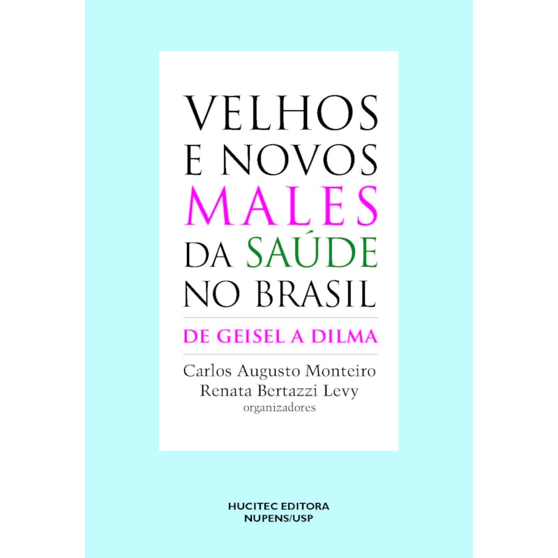 VELHOS E NOVOS MALES DA SAÚDE NO BRASIL: DE GEISEL A DILMA