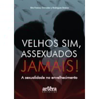VELHOS SIM, ASSEXUADOS JAMAIS!: A SEXUALIDADE NO ENVELHECIMENTO