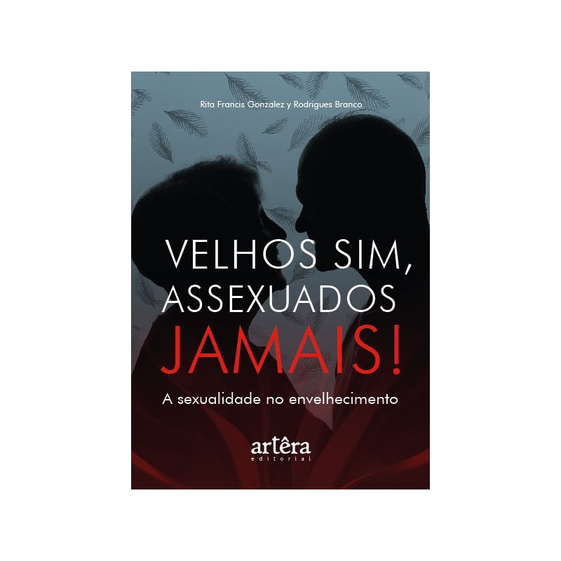 VELHOS SIM, ASSEXUADOS JAMAIS!: A SEXUALIDADE NO ENVELHECIMENTO