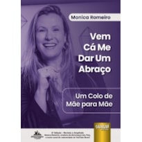 VEM CÁ ME DAR UM ABRAÇO - UM COLO DE MÃE PARA MÃE