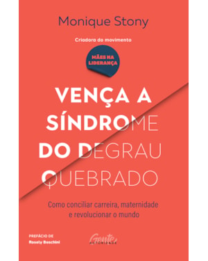 VENÇA A SÍNDROME DO DEGRAU QUEBRADO: COMO CONCILIAR CARREIRA, MATERNIDADE E REVOLUCIONAR O MUNDO