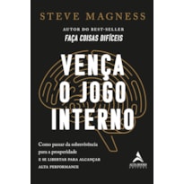 Vença o Jogo Interno: Como Passar da Sobrevivência para a Prosperidade e Se Libertar para Alcançar Alta Performance
