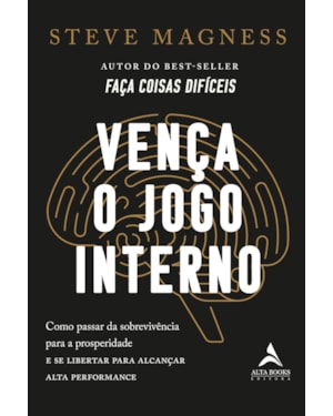 Vença o Jogo Interno: Como Passar da Sobrevivência para a Prosperidade e Se Libertar para Alcançar Alta Performance