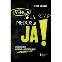 VENÇA SEUS MEDOS, JÁ!: APRENDA A SUPERAR A ANSIEDADE, A ANGÚSTIA E AS FOBIAS
