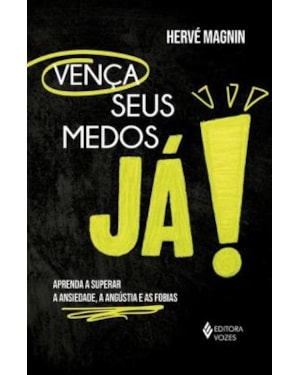 VENÇA SEUS MEDOS, JÁ!: APRENDA A SUPERAR A ANSIEDADE, A ANGÚSTIA E AS FOBIAS
