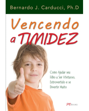 Vencendo a timidez: como ajudar seu filho a ser afetuoso, extrovertido e se divertir muito