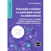 VENCENDO A TIMIDEZ E A ANSIEDADE SOCIAL NA ADOLESCÊNCIA: HABILIDADES BASEADAS NA TERAPIA COGNITIVO-COMPORTAMENTAL E NA TERAPIA DE ACEITAÇÃO E COMPROMISSO