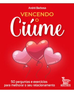 VENCENDO O CIÚME: 50 PERGUNTAS E EXERCÍCIOS PARA MELHORAR O SEU RELACIONAMENTO