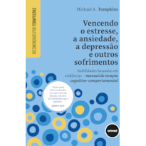 VENCENDO O ESTRESSE, A ANSIEDADE, A DEPRESSÃO E OUTROS SOFRIMENTOS: HABILIDADES BASEADAS EM EVIDÊNCIAS - MANUAL DE TERAPIA COGNITIVO-COMPORTAMENTAL