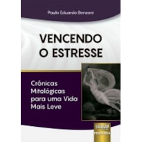 VENCENDO O ESTRESSE - CRÔNICAS MITOLÓGICAS PARA UMA VIDA MAIS LEVE