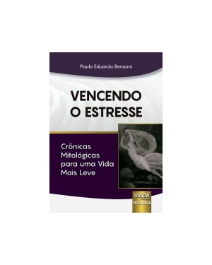 VENCENDO O ESTRESSE - CRÔNICAS MITOLÓGICAS PARA UMA VIDA MAIS LEVE