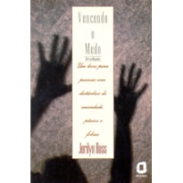 VENCENDO O MEDO: UM LIVRO PARA PESSOAS COM DISTÚRBIOS DE ANSIEDADE, PÂNICO E FOBIAS 