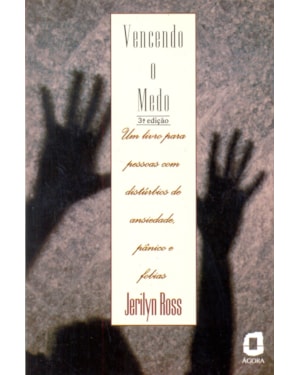 VENCENDO O MEDO: UM LIVRO PARA PESSOAS COM DISTÚRBIOS DE ANSIEDADE, PÂNICO E FOBIAS 