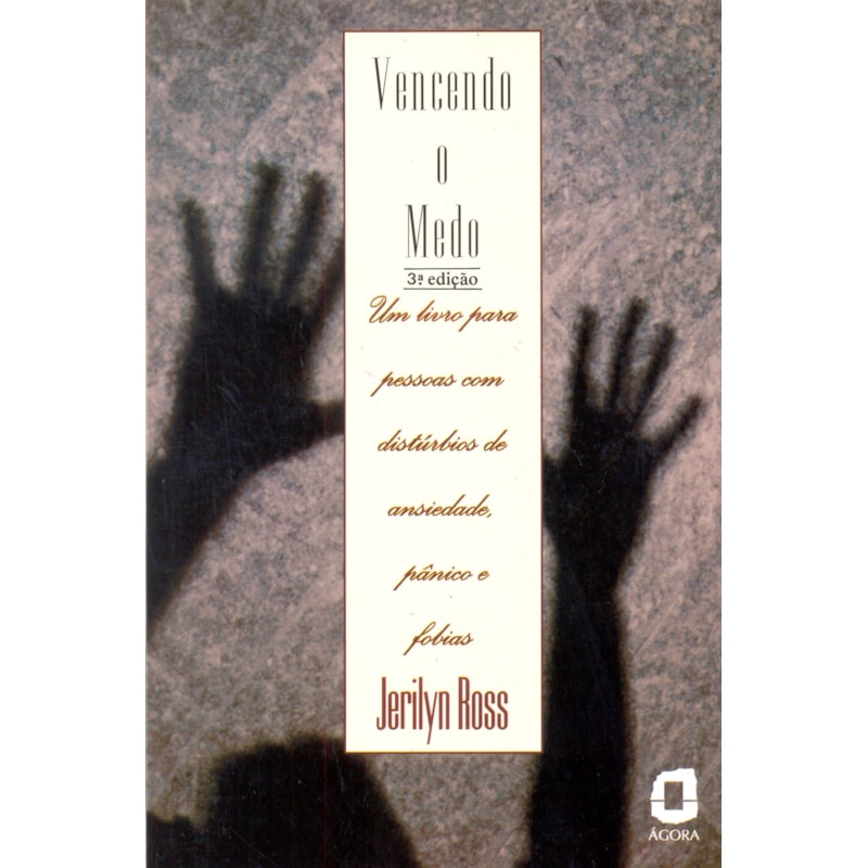 VENCENDO O MEDO: UM LIVRO PARA PESSOAS COM DISTÚRBIOS DE ANSIEDADE, PÂNICO E FOBIAS 