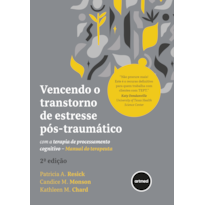 VENCENDO O TRANSTORNO DE ESTRESSE PÓS-TRAUMÁTICO COM A TERAPIA DE PROCESSAMENTO COGNITIVO: MANUAL DO TERAPEUTA