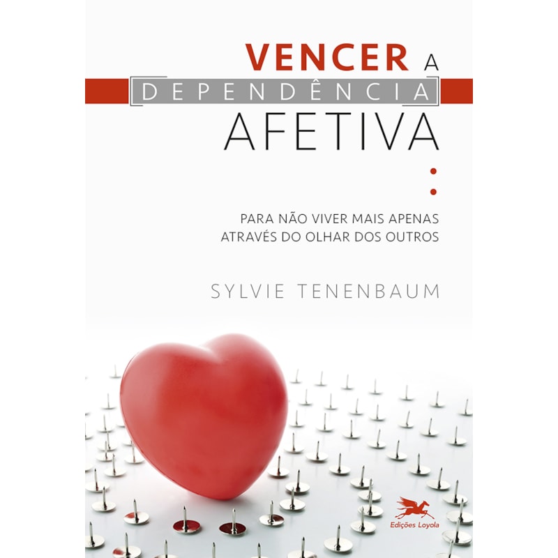 VENCER A DEPENDÊNCIA AFETIVA: PARA NÃO VIVER MAIS APENAS ATRAVÉS DO OLHAR DOS OUTROS