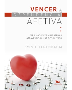 VENCER A DEPENDÊNCIA AFETIVA: PARA NÃO VIVER MAIS APENAS ATRAVÉS DO OLHAR DOS OUTROS
