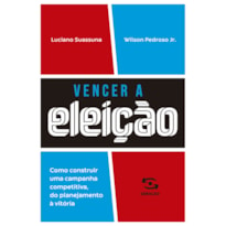 VENCER A ELEIÇÃO: COMO CONSTRUIR UMA CAMPANHA COMPETITIVA, DO PLANEJAMENTO À VITÓRIA.