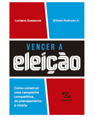 VENCER A ELEIÇÃO: COMO CONSTRUIR UMA CAMPANHA COMPETITIVA, DO PLANEJAMENTO À VITÓRIA.