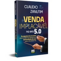 VENDA IMPLACÁVEL NA ERA 5.0: OS SEGREDOS DE UM MESTRE PARA TRANSFORMAR DESAFIOS EM OPORTUNIDADES DE OURO PARA O VENDEDOR 5.0