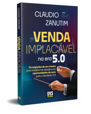 VENDA IMPLACÁVEL NA ERA 5.0: OS SEGREDOS DE UM MESTRE PARA TRANSFORMAR DESAFIOS EM OPORTUNIDADES DE OURO PARA O VENDEDOR 5.0