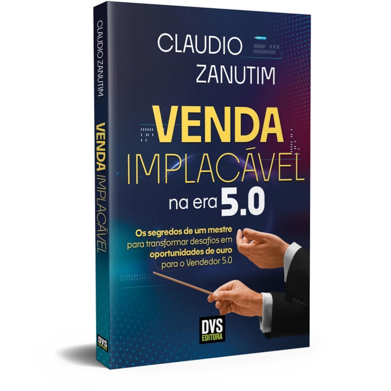 VENDA IMPLACÁVEL NA ERA 5.0: OS SEGREDOS DE UM MESTRE PARA TRANSFORMAR DESAFIOS EM OPORTUNIDADES DE OURO PARA O VENDEDOR 5.0