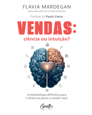 VENDAS: CIÊNCIA OU INTUIÇÃO?: A METODOLOGIA DEFINITIVA PARA IR DIRETO AO PONTO E VENDER MAIS