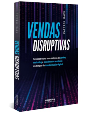 VENDAS DISRUPTIVAS: COMO ESTRUTURAR AS SUAS ÁREAS DE VENDAS, MARKETING E ATENDIMENTO AO CLIENTE EM TEMPOS DE TRANSFORMAÇÃO DIGITAL