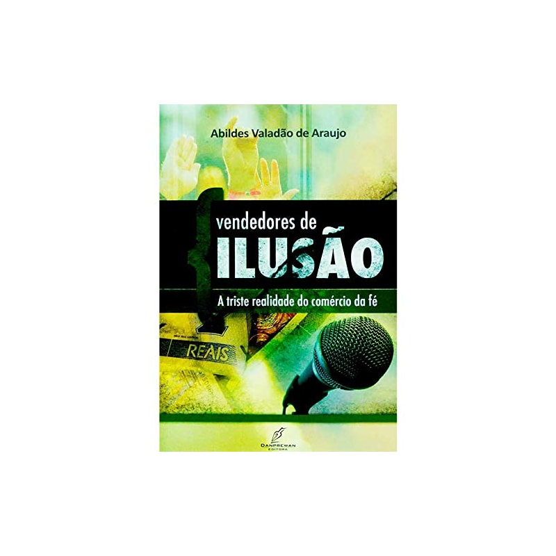 VENDEDORES DE ILUSAO - A TRISTE REALIDADE DO COMERCIO DA FE - 1ª