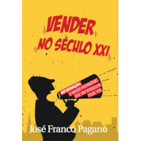 VENDER NO SÉCULO XXI: TUDO O QUE VOCÊ PRECISA SABER PARA VENDER MAIS NA NOVA ERA DA INFORMAÇÃO