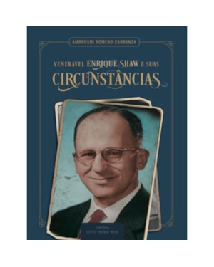 VENERÁVEL ENRIQUE SHAW E SUAS CIRCUNSTÂNCIAS
