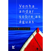 Venha andar sobres as águas: Saia do barco e dê o passo para a maior aventura espiritual da sua vida