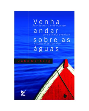 Venha andar sobres as águas: Saia do barco e dê o passo para a maior aventura espiritual da sua vida