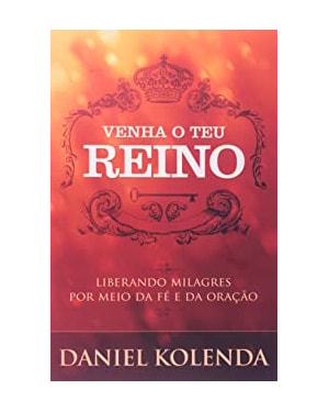 VENHA O TEU REINO - LIBERANDO MILAGRES POR MEIO DA FE E DA ORACAO