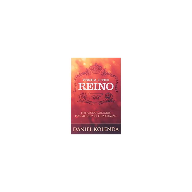 VENHA O TEU REINO - LIBERANDO MILAGRES POR MEIO DA FE E DA ORACAO