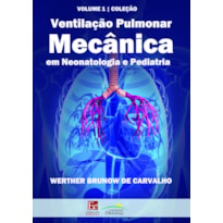 VENTILAÇÃO PULMONAR MECÂNICA EM NEONATOLOGIA E PEDIATRIA - VOL. 1