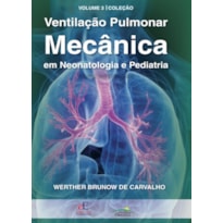 VENTILAÇÃO PULMONAR MECÂNICA EM NEONATOLOGIA E PEDIATRIA: VOLUME 3