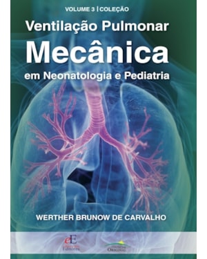 VENTILAÇÃO PULMONAR MECÂNICA EM NEONATOLOGIA E PEDIATRIA: VOLUME 3