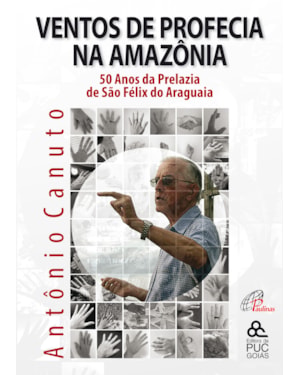 Ventos de profecia na Amazônia: 50 anos da prelazia de são fêlix do araguaia
