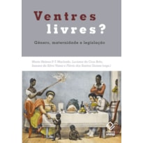 VENTRES LIVRES? - GÊNERO, MATERNIDADE E LEGISLAÇÃO